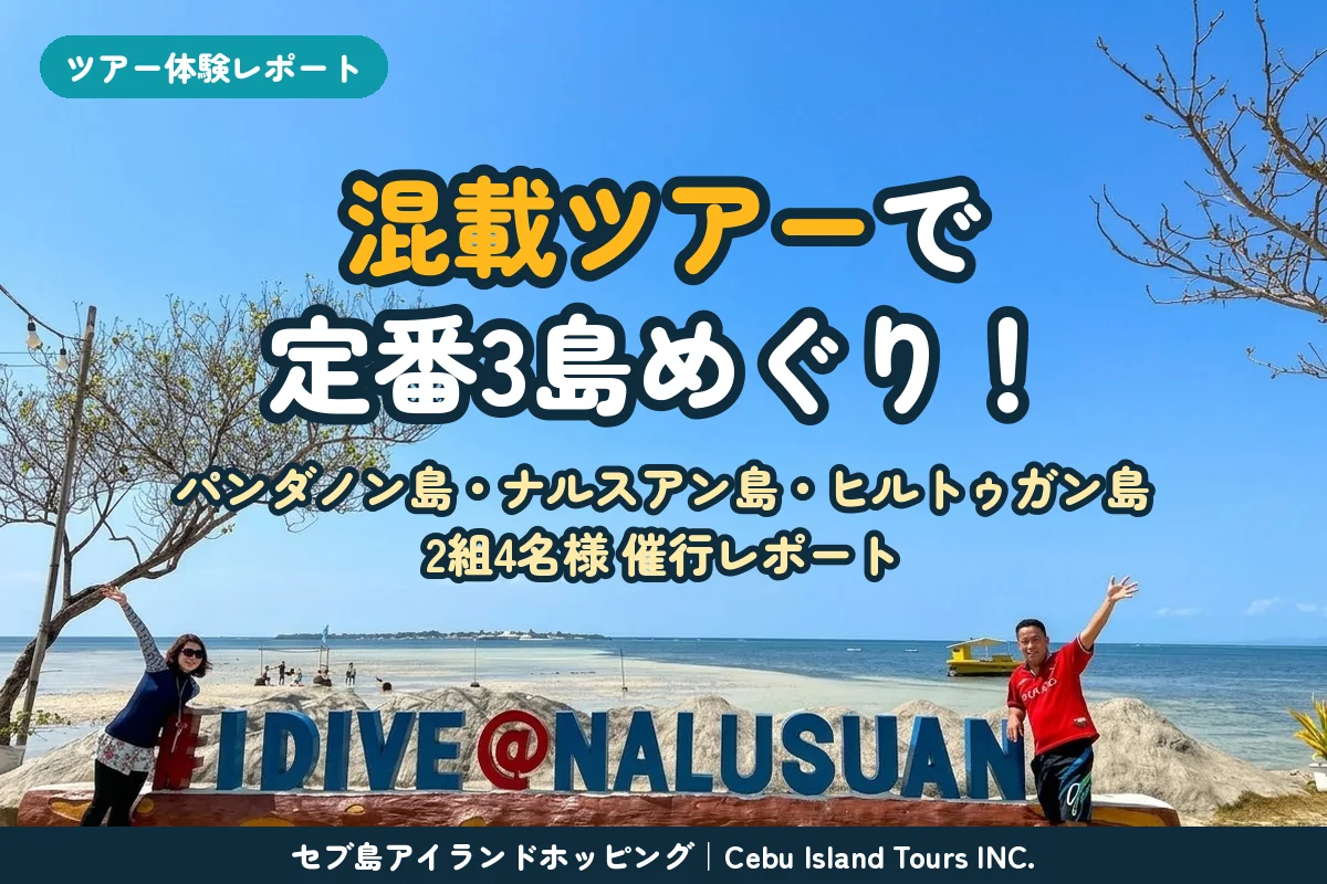 セブ島アイランドホッピング混載ツアー｜2組4名様で回ったパンダノン島・ナルスアン島・ヒルトゥガン島